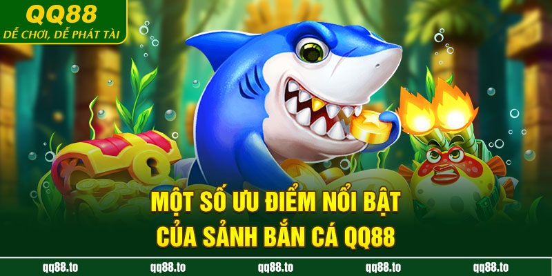 Một số ưu điểm nổi bật của sảnh bắn cá QQ88